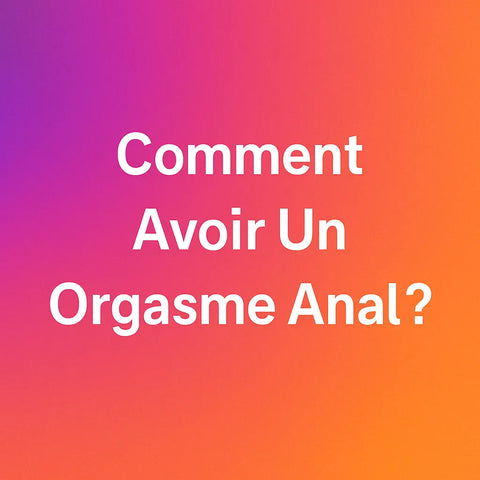Comment Avoir Un Orgasme Anal ?